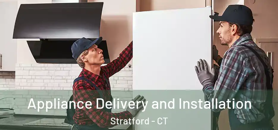 Appliance Delivery and Installation Stratford - CT